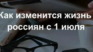 Главное о нововведениях в личных финансах россиян с 1 июля